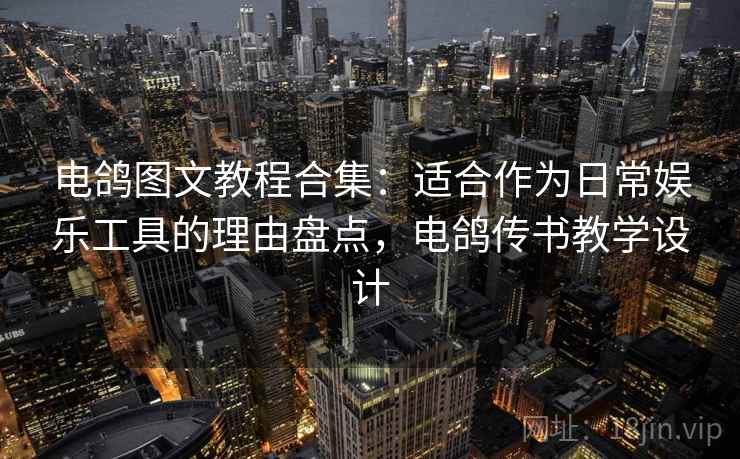 电鸽图文教程合集:适合作为日常娱乐工具的理由盘点,电鸽传书教学设计 电鸽图文教程合集:适合作为日常娱乐工具的理由盘点,电鸽传书教学设计