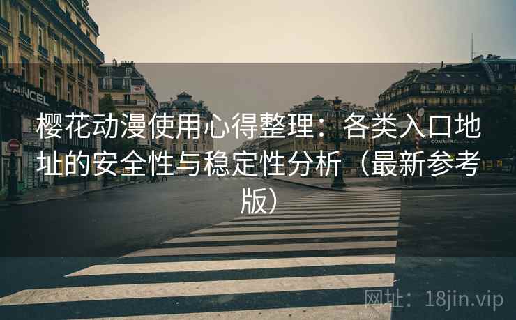 樱花动漫使用心得整理：各类入口地址的安全性与稳定性分析（最新参考版）